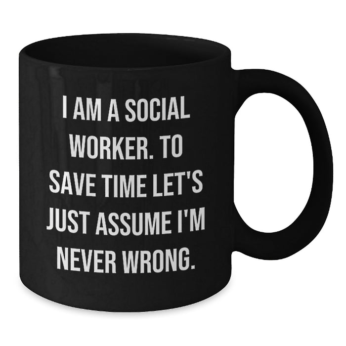 Funny Social Worker Gifts for Men - I Am A Social Worker... Assume I'm Never Wrong - Black Coffee Mug for Father's Day - Additional