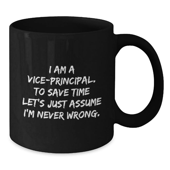 Funny Christmas Unique Gifts for Vice-principal, Unique Black Coffee Mug, 'I Am A Vice-principal. To Save Time Let's Just Assume I'm Never Wrong.' Quote, Perfect for Vice-principal Men or Women - Additional
