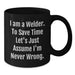 Funny Welder Gifts for Men - Black Coffee Mug - 'I Am A Welder. To Save Time Let's Just Assume I'm Never Wrong.' Gifts from Family - Additional