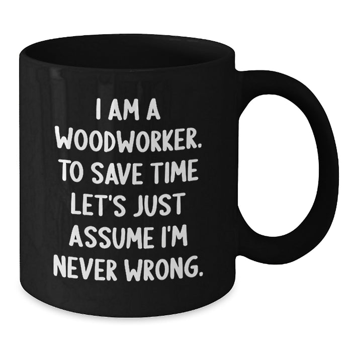 Funny Woodworker Gift for Mom's Special Day Black Coffee Mug - I 'm Never Wrong, Woodworker Humor Mug, Woodworker Enthusiast Mug, Mother's Day Unique Gifts from Family - Additional