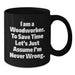 Funny Woodworker Gifts from Dad to Daughter Mother's Day Unique Black Coffee Mug I Am A Woodworker To Save Time Lets Just Assume Im Never Wrong - Additional