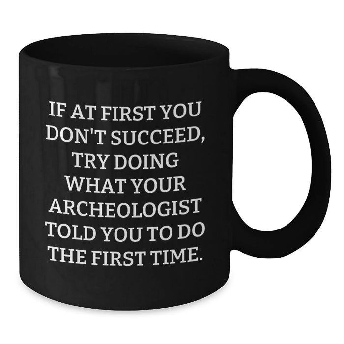 Funny Archeologist Gifts for Birthday - Black Coffee Mug, Archeologist Quote, Unique Birthday Unique Gifts from Friends to Archeologist - Additional