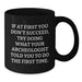 Funny Archeologist Gifts for Birthday - Black Coffee Mug, Archeologist Quote, Unique Birthday Unique Gifts from Friends to Archeologist - Additional