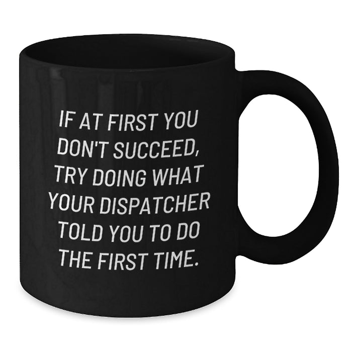 Funny Dispatcher Quote Black Coffee Mug - Gifts from Men to Dispatcher Friends on Father's Day - Additional