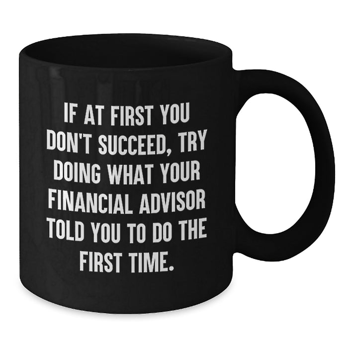 Gifts from Men for Financial Advisor Friends and Colleagues, Funny Black Coffee Mug, Inspirational Quote for Financial Advisor, Perfect for Mother's Day Unique Gifts - Additional