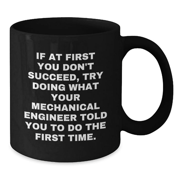 Funny Mechanical Engineer Gift for Him - If At First You Don't Succeed, Try Doing What They Told You Mug, Black Coffee, Birthday - Additional