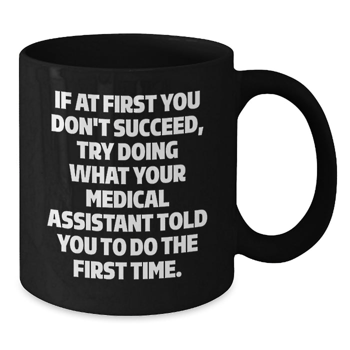 Funny Medical Assistant Gifts from Men to Women on Mother's Day Black Coffee Mug - If At First You Don't Succeed, Try Doing What Your Medical Assistant Told You To Do The First Time. - Additional