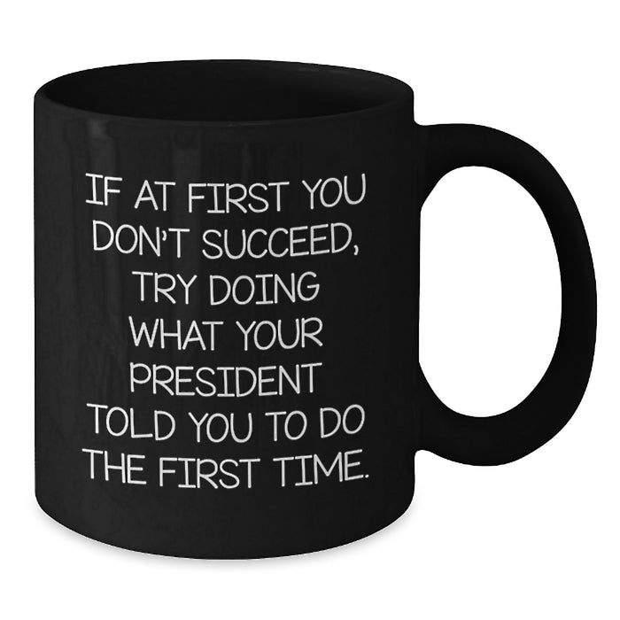 Funny President Quotes, Inspirational Coffee Mug, Gifts from Friends, President Humor, Graduation Unique Gifts for Men, 11oz or 15oz Black Ceramic Mug - Additional