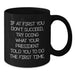 Funny President Quotes, Inspirational Coffee Mug, Gifts from Friends, President Humor, Graduation Unique Gifts for Men, 11oz or 15oz Black Ceramic Mug - Additional