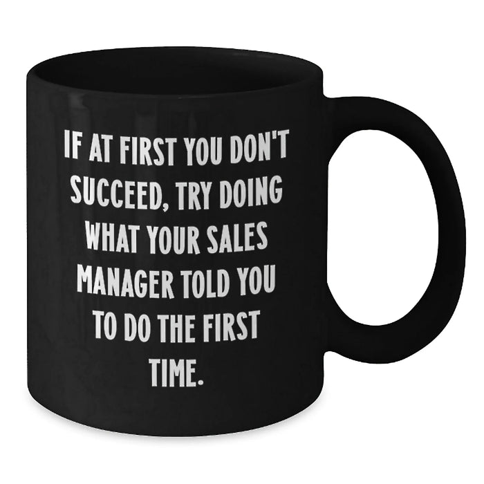 Funny Sales Manager Gifts, Birthday Unique Gifts from Coworkers, Black Coffee Mugs for Sales Managers, If At First You Don't Succeed, Try Doing What Your Sales Manager Told You To Do The First Time - Additional