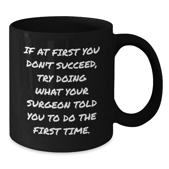 Funny Surgeon Gifts for Men from Friends Unique Birthday Mugs if at first you don't succeed try doing what your surgeon told you to do the first time black ceramic coffee mug - Additional