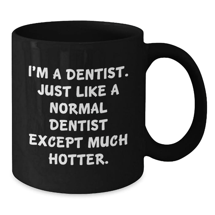 Funny Dentist Gifts, Birthday Unique Mugs from Men to Friends, I'm A Dentist. Just Like A Normal Dentist Except Much Hotter., Black Coffee Mug, Gifts for Dentist - Additional