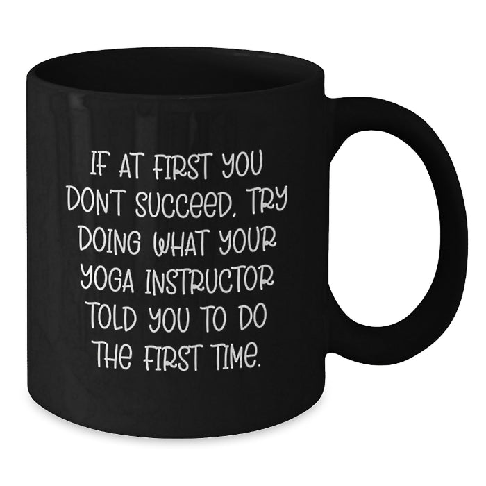 Funny Yoga Instructor Gifts from Friends for Graduation Unique Mugs with If At First You Don't Succeed Quote - Black 11oz/15oz Ceramic Mug - Additional