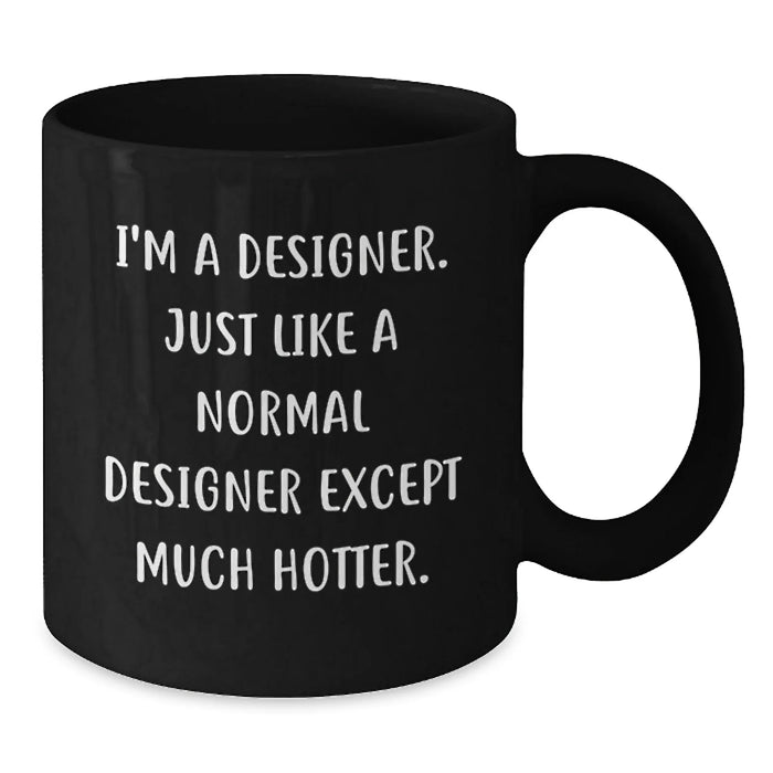 Designer Gifts from Friends, Gifts for Designers, Funny Coffee Mug for Birthday, I'm A Designer. Just Like A Normal Designer Except Much Hotter., Black Coffee Mug - Additional
