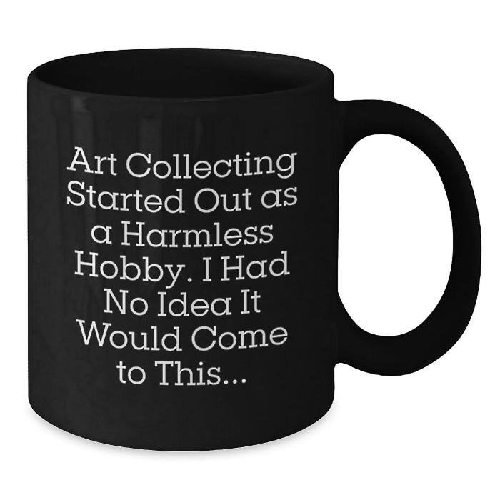 Funny Art Collecting Quote Black Coffee Mug Gifts from Men Friends for Birthday Unique Art Lovers - Additional