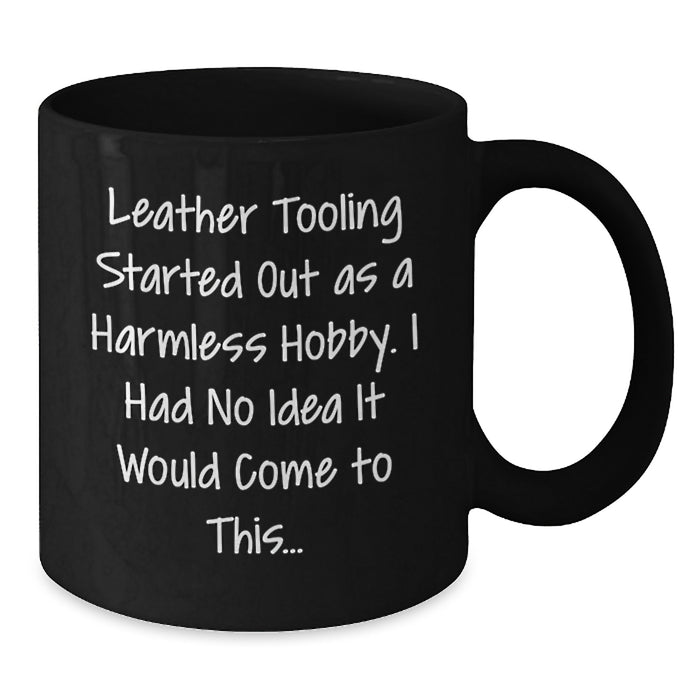 Funny Leather Tooling Gifts for Men from Friends and Family, 'Leather Tooling Started Out As A Harmless Hobby. I Had No Idea It Would Come To This...' Graduation Unique Mugs for Coworkers - Additional