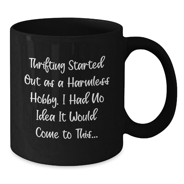 Gifts from Thrifters, Funny Thrifting Started Out As A Harmless Hobby. I Had No Idea It Would Come To This... Black Coffee Mug, Graduation Unique Gifts - Additional