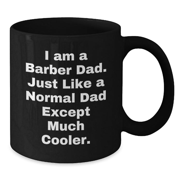 Funny Barber Gifts from Dad, Black Coffee Mug for Men, Graduation Unique Gifts to Barber with Quote 'I Am A Barber Dad. Just Like A Normal Dad Except Much Cooler.' - Additional