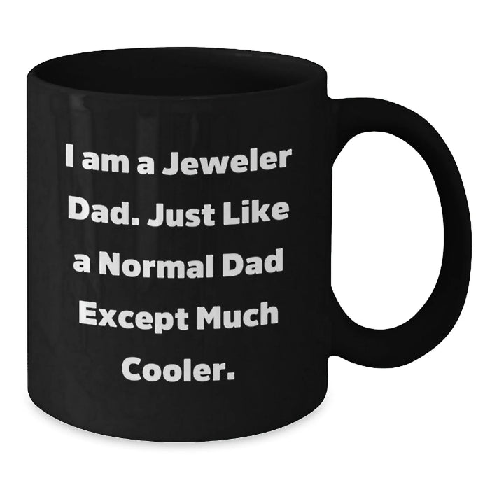 Funny Jeweler Dad Gifts, Unique Birthday Coffee Mugs for Men, 11oz Black Ceramic Mug with 'I Am A Jeweler Dad. Just Like A Normal Dad Except Much Cooler.' - Additional