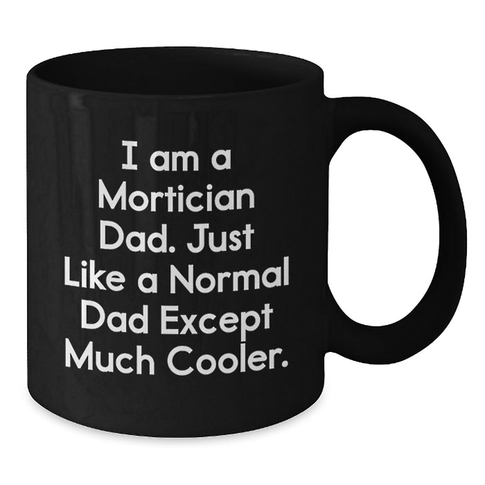 Funny Mortician Gifts for Dad - I Am A Mortician Dad Black Coffee Mug for Graduation Unique Gifts from Men to Mortician - Additional