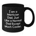 Funny Mortician Gifts for Dad - I Am A Mortician Dad Black Coffee Mug for Graduation Unique Gifts from Men to Mortician - Additional