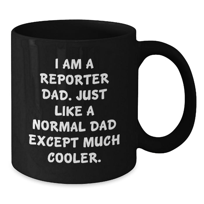 Funny Reporter Dad Gifts from Friends for Graduation Unique Black Coffee Mug, I Am A Reporter Dad, Perfect for Reporter Men - Additional