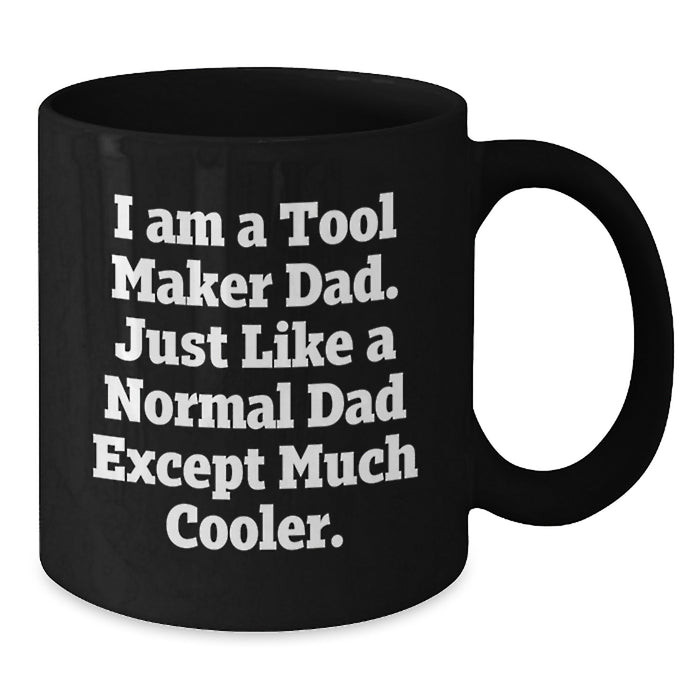 Funny Tool Maker Dad Gifts from Men to Tool Maker, Unique Black Coffee Mug, I Am A Tool Maker Dad Just Like A Normal Dad Except Much Cooler, Graduation Unique Gifts - Additional