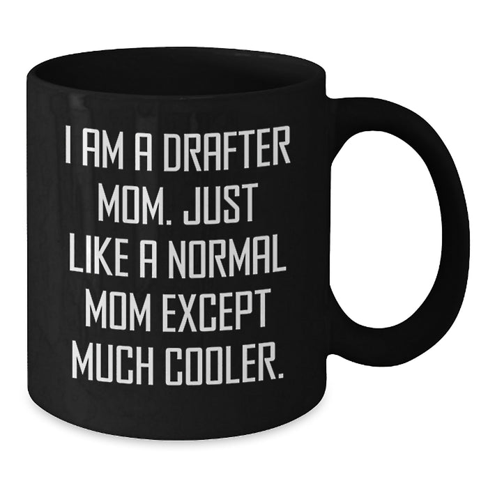 Funny Drafter Gifts from Mom - I Am A Drafter Mom Just Like A Normal Mom Except Much Cooler, Drafter Black Coffee Mug, Christmas Unique Gifts for Drafter, Black Coffee Mug - Additional
