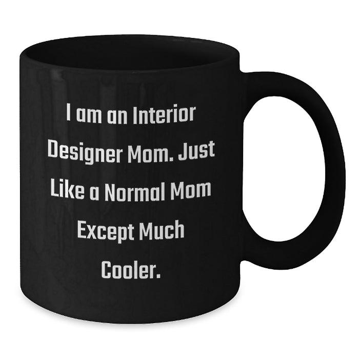 Gifts from Friends for Interior Designer Mom Unique Black Coffee Mugs I'm An Interior Designer Mom Just Like A Normal Mom Except Much Cooler - Additional