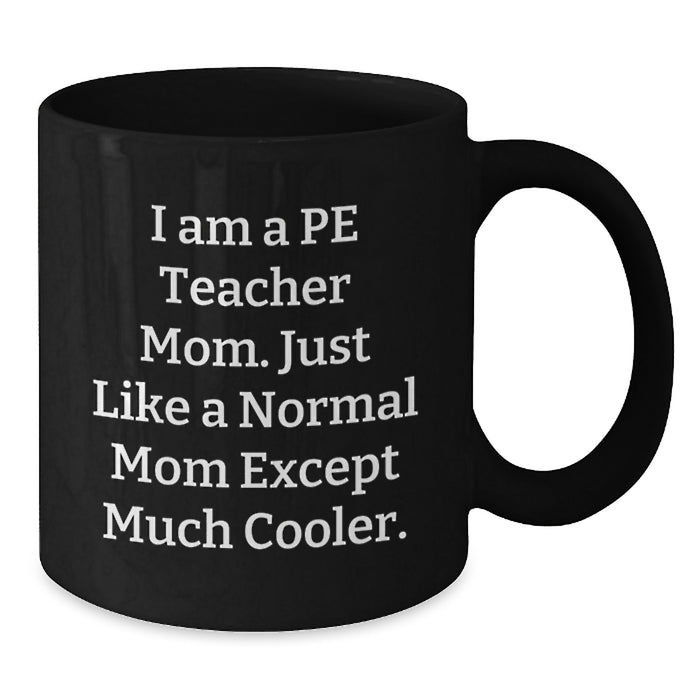 Funny PE Teacher Gifts for Graduation, Gifts from Mom, Black Coffee Mug, 'I Am A PE Teacher Mom' Quote - Additional