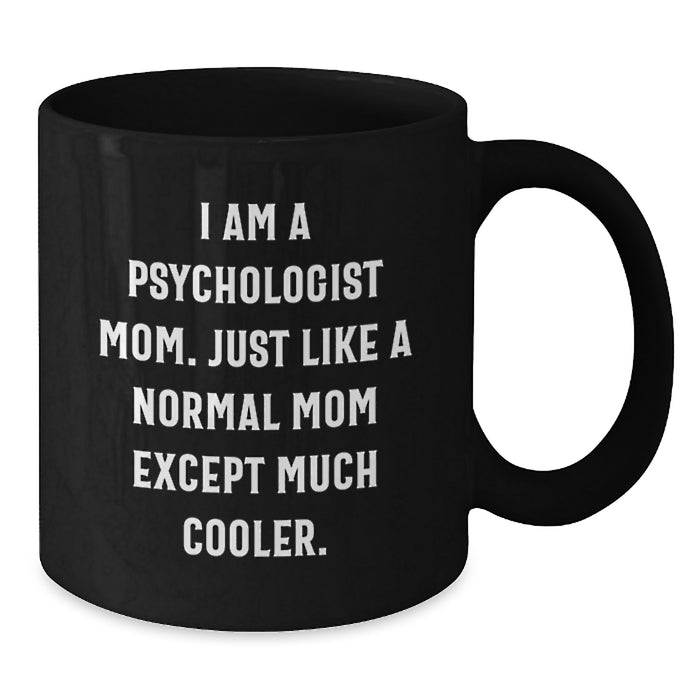 Funny Psychologist Mom Gifts for Graduation, Black Coffee Mug, 'I Am A Psychologist Mom. Just Like A Normal Mom Except Much Cooler.' - Additional