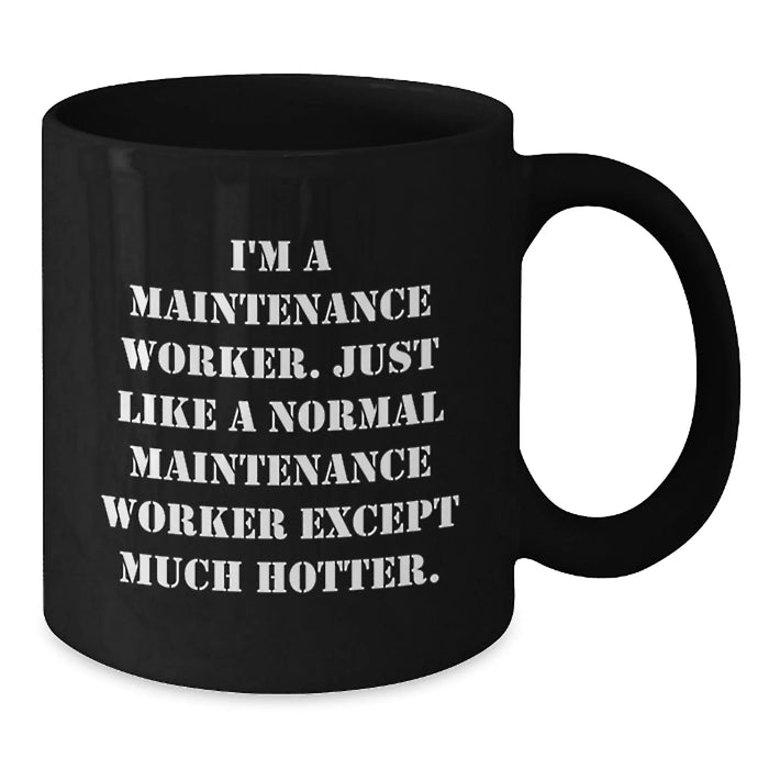 Funny Maintenance Worker Birthday Unique Gifts from Friends to Coworkers - Black Coffee Mug, I'm A Maintenance Worker. Just Like A Normal Maintenance Worker Except Much Hotter. - Additional