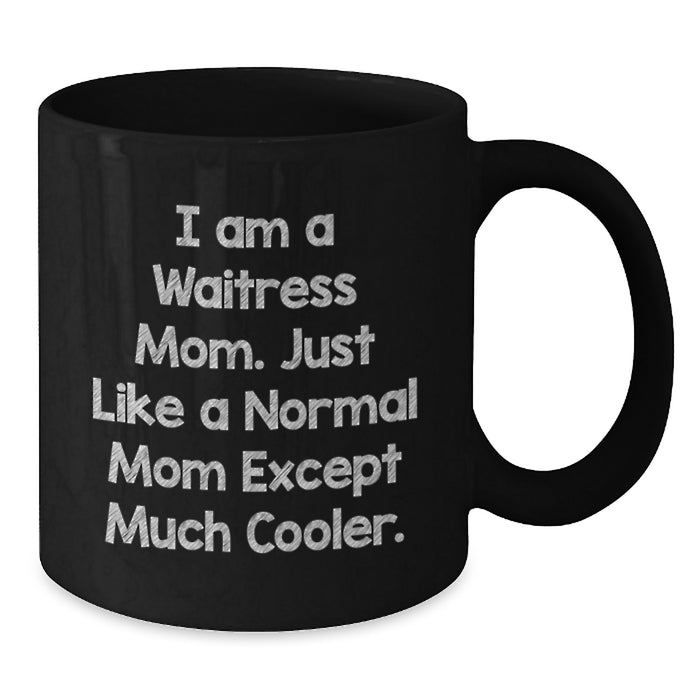 Funny Waitress Mom Gifts from Women, Black Coffee Mug Unique Gifts for Waitress Friends, I Am A Waitress Mom. Just Like A Normal Mom Except Much Cooler. - Additional