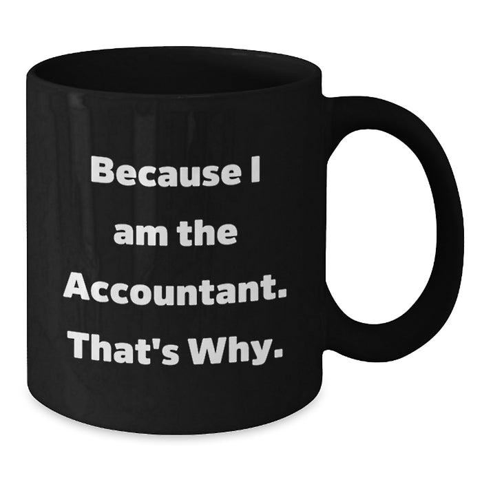 Funny Accountant Gifts from Friends, Because I Am The Accountant. That's Why., Unique Black Coffee Mugs for Accountant Graduation - Additional