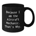 Funny Aircraft Mechanic Gifts for Men from Friends, Unique Black Coffee Mugs Because I Am The Aircraft Mechanic. That's Why. - Additional