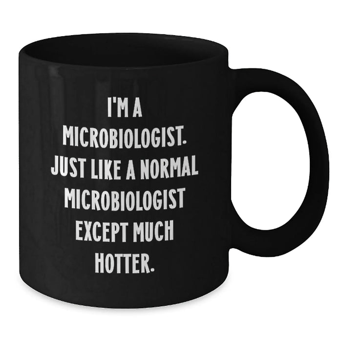 Funny Microbiologist Gifts for Men from Women - I'm A Microbiologist. Just Like A Normal Microbiologist Except Much Hotter. Black Coffee Mug, Graduation Unique Gifts - Additional