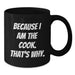 Funny Graduation Gifts from Men for Cooks, Because I Am The Cook. That's Why. Black Coffee Mug - Additional