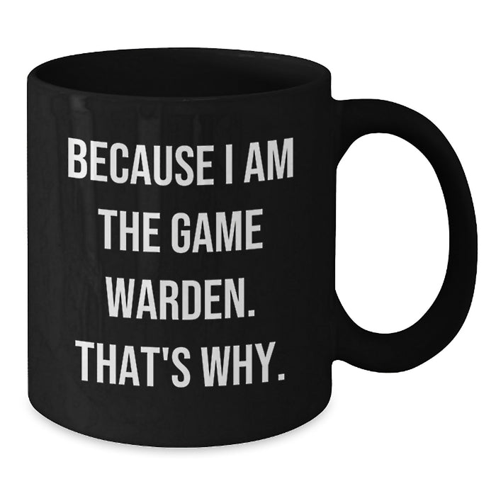 Funny Game Warden Gifts from Men to Friends, Black Coffee Mug, Unique Graduation Unique Gifts, 'Because I Am The Game Warden. That's Why.' - Additional