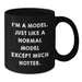 Funny Model Gifts for Him Her Birthday Unique Black Coffee Mug - I'm A Model Just Like A Normal Model Except Much Hotter Gifts from Friends Family Coworkers - Additional