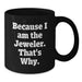 Funny Jeweler Gifts for Graduation, Black Coffee Mug Because I Am The Jeweler That's Why, Gifts from Men to Jeweler Friends - Additional
