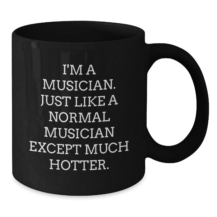 Funny Musician Gifts for Birthday - I'm A Musician. Just Like A Normal Musician Except Much Hotter. Black Coffee Mug, Gifts from Friends - Additional