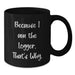 Funny Logger Valentine's Black Coffee Mug - Because I Am The Logger That's Why - Ideal Gift for Men Women Friends Family - Additional