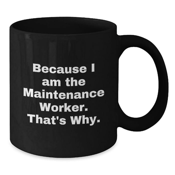 Funny Maintenance Worker Mug Because I Am The Maintenance Worker That's Why Gifts from Friends for Valentine's Unique Black Coffee Mug - Additional