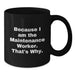 Funny Maintenance Worker Mug Because I Am The Maintenance Worker That's Why Gifts from Friends for Valentine's Unique Black Coffee Mug - Additional