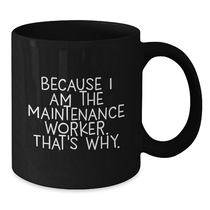 Funny Maintenance Worker Gifts for Him - Because I Am The Maintenance Worker. That's Why. - Black Coffee Mug for Valentine's Unique Gifts from Friends - Additional