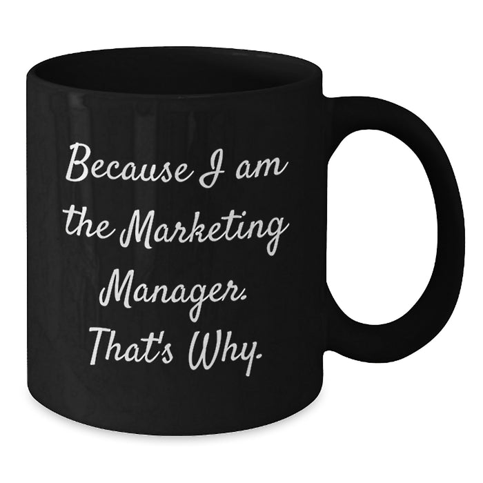 Funny Marketing Manager Gifts from Men to Marketing Manager Friends on Valentine's - Because I Am The Marketing Manager That's Why Black Coffee Mug - Additional