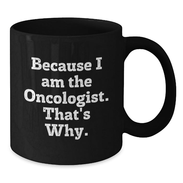 Funny Oncologist Black Coffee Mug Gifts from Friends for Graduation, Gifts for Oncologist Men and Women, Black Coffee Mug with Quote Because I Am The Oncologist. That's Why. - Additional
