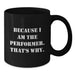 Funny Performer Gifts from Family to Graduate, Because I Am The Performer. That's Why. Black Coffee Mug, Inspirational Quote for Men Women Friends Coworkers - Additional