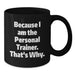Because I Am The Personal Trainer, Funny Gifts for Personal Trainers, Unique Black Coffee Mug for Graduation - Additional