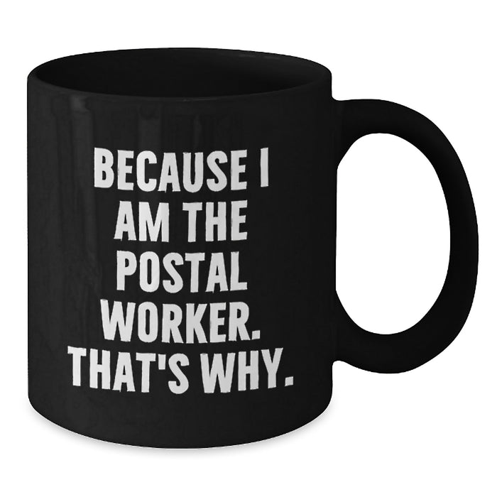 Funny Postal Worker Gifts for Men, Black Coffee Mug, Quote 'Because I Am The Postal Worker. That's Why.', Gifts from Friends, Family, Coworkers, Unique Graduation Present - Additional